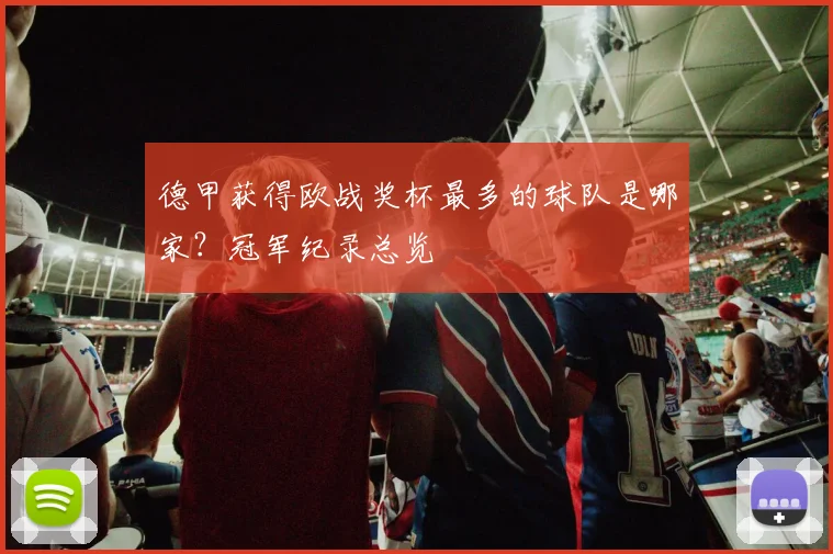 德甲获得欧战奖杯最多的球队是哪家？冠军纪录总览