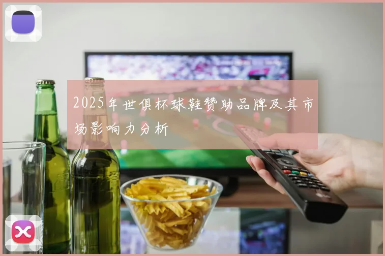 2025年世俱杯球鞋赞助品牌及其市场影响力分析