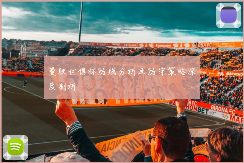 曼联世俱杯防线分析及防守策略深度剖析